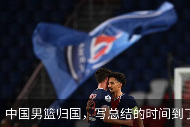 中国男篮归国，写总结的时间到了